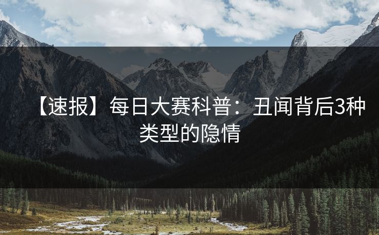 【速报】每日大赛科普：丑闻背后3种类型的隐情