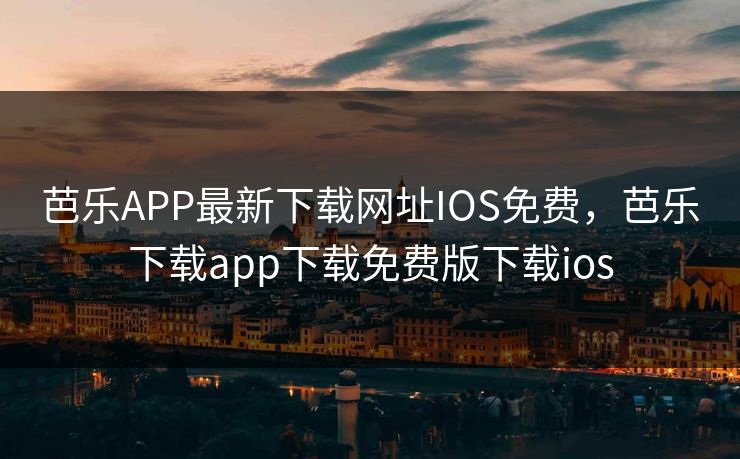 芭乐APP最新下载网址IOS免费，芭乐下载app下载免费版下载ios